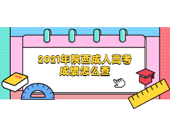 2021年陜西成人高考成績怎么查