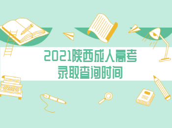 2021陜西成人高考錄取查詢時間