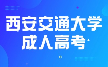 2024年西安交通大學(xué)成人高考什么時(shí)候報(bào)名？