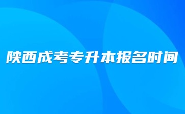 2024年陜西成考專升本報(bào)名時(shí)間及安排