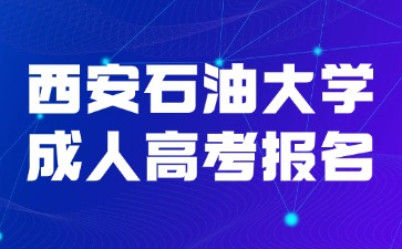 2024年西安石油大學(xué)成人高考報(bào)名條件有哪些？