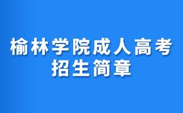 2024年榆林學(xué)院成人高考招生簡章